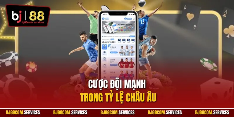 Cược đội mạnh trong tỷ lệ Châu Âu