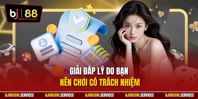 Giải đáp lý do bạn nên chơi có trách nhiệm