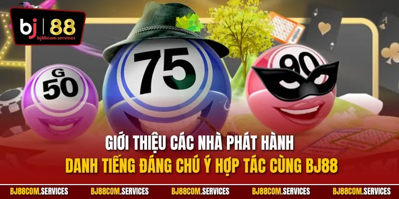 Giới thiệu các nhà phát hành danh tiếng đáng chú ý hợp tác cùng xổ số BJ88