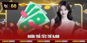 Hoàn trả tức thì BJ88