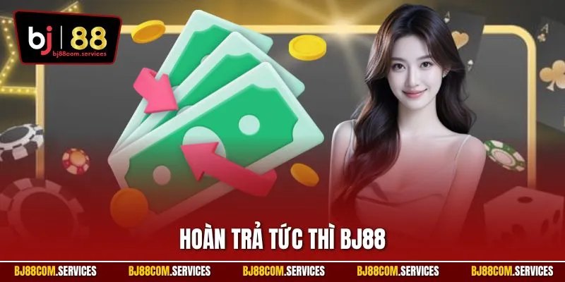 Hoàn trả tức thì BJ88