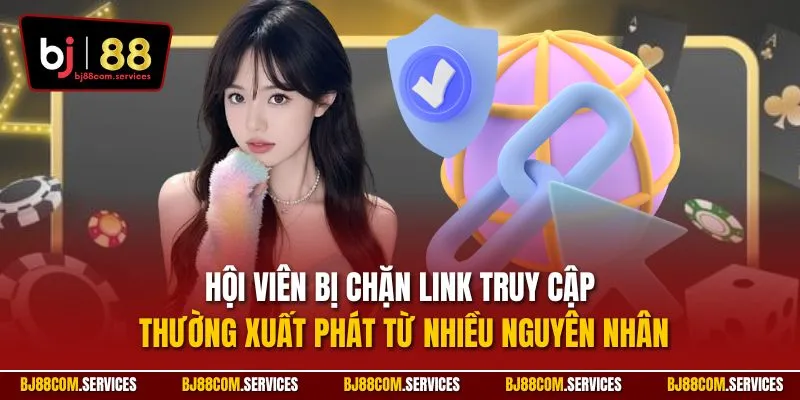 Hội viên bị chặn link truy cập thường xuất phát từ nhiều nguyên nhân
