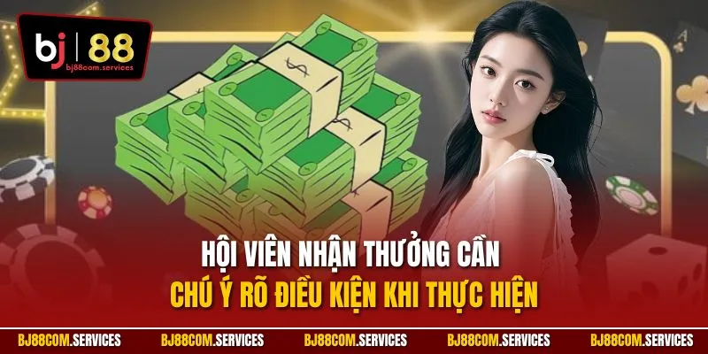 Hội viên nhận thưởng cần chú ý rõ điều kiện khi thực hiện