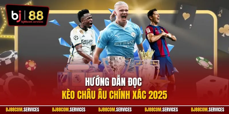 Hướng dẫn đọc kèo châu Âu chính xác 2025