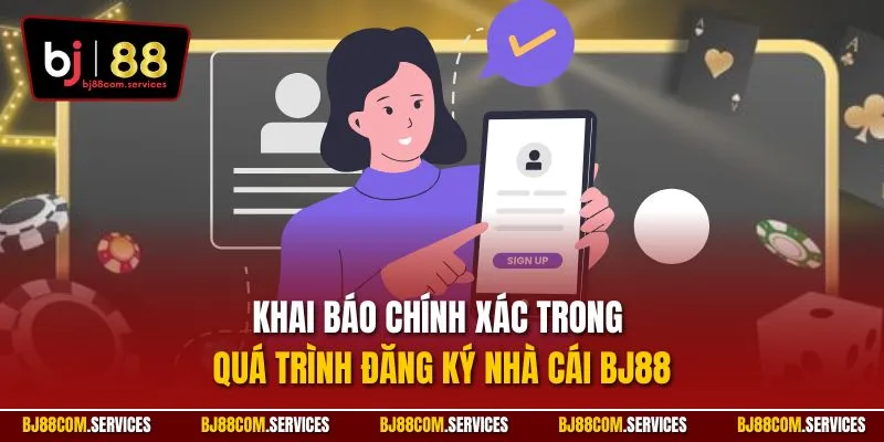 Khai báo chính xác trong quá trình đăng ký nhà cái BJ88