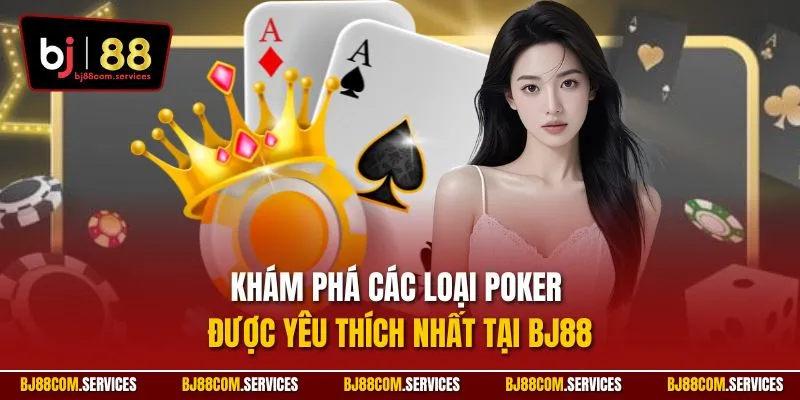 Khám phá các loại Poker được yêu thích nhất tại BJ88