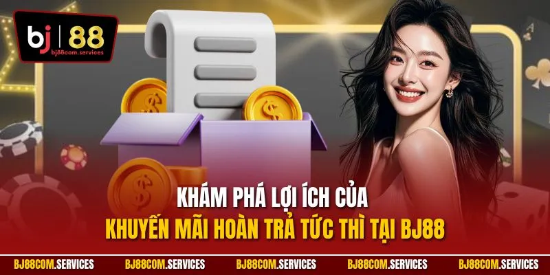 Khám phá lợi ích của khuyến mãi hoàn trả tức thì tại BJ88