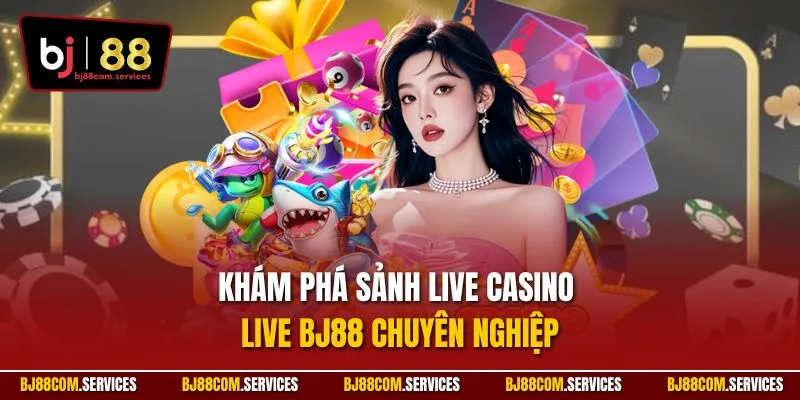 Khám phá sảnh live casino live BJ88 chuyên nghiệp