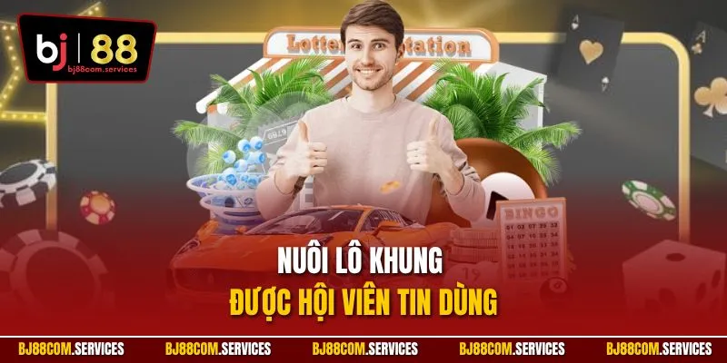 Nuôi lô khung được hội viên tin dùng