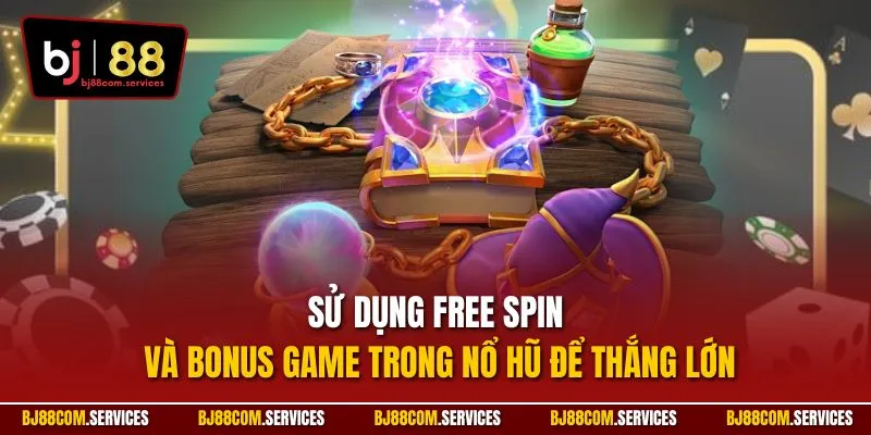 Sử dụng Free Spin và Bonus Game trong nổ hũ để thắng lớn