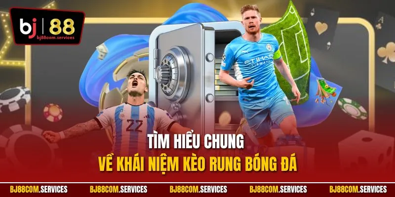Tìm hiểu chung về khái niệm kèo rung bóng đá