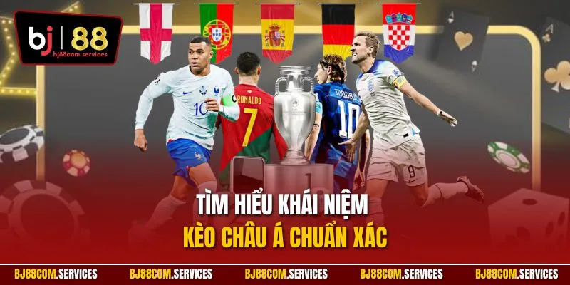 Tìm hiểu khái niệm kèo Châu Á chuẩn xác