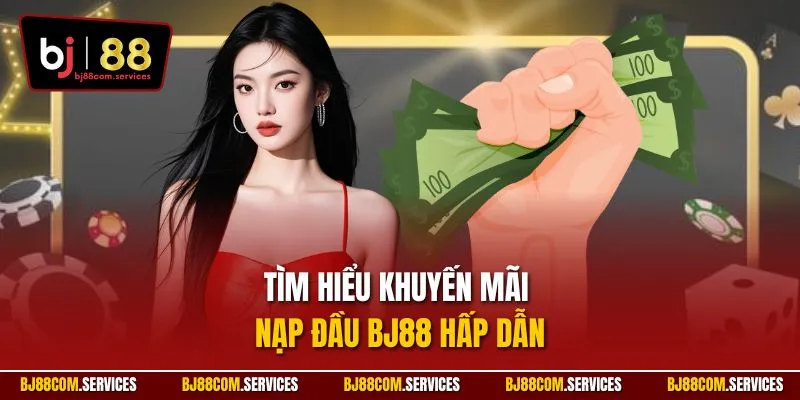 Tìm hiểu khuyến mãi nạp đầu BJ88 hấp dẫn