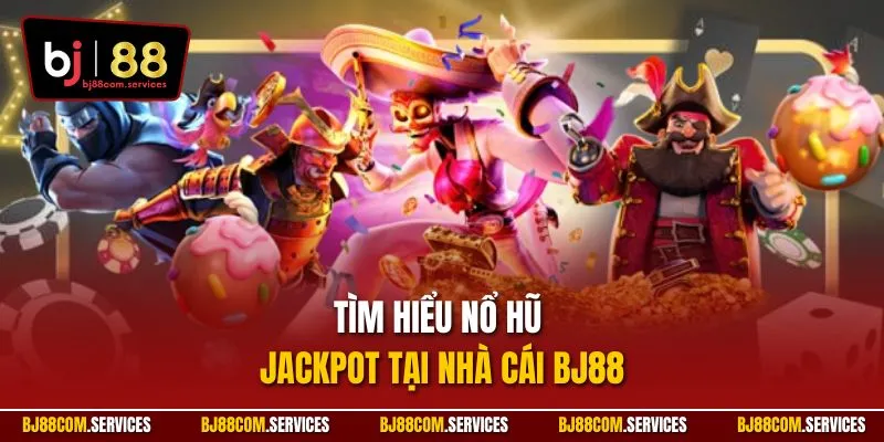 Tìm hiểu nổ hũ Jackpot tại nhà cái BJ88