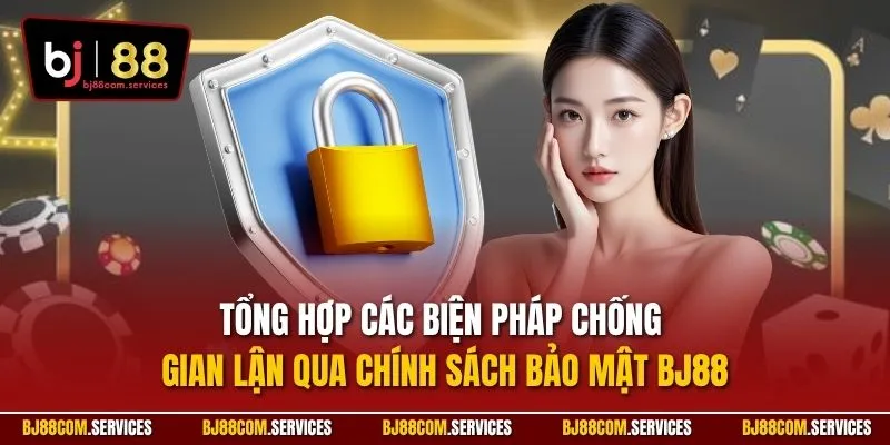 Tổng hợp các biện pháp chống gian lận qua chính sách bảo mật BJ88