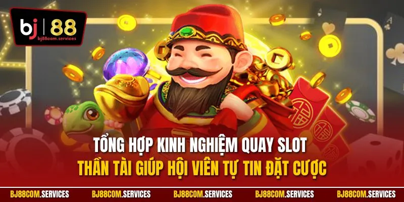 Tổng hợp kinh nghiệm quay slot Thần Tài giúp hội viên tự tin đặt cược